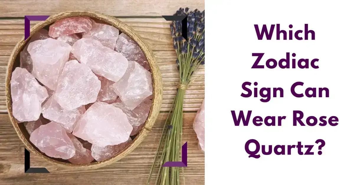 Which Zodiac Sign Can Wear Rose Quartz?
