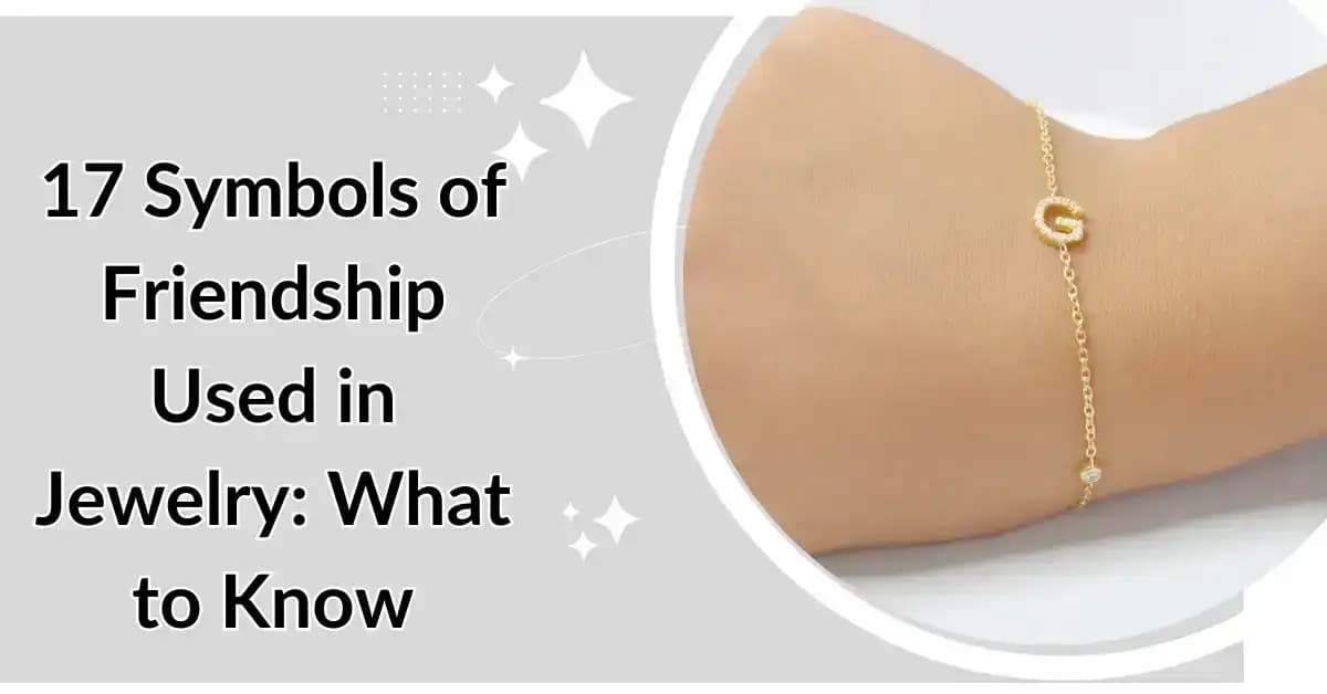 17 Symbols of Friendship Used in Jewelry: What to Know