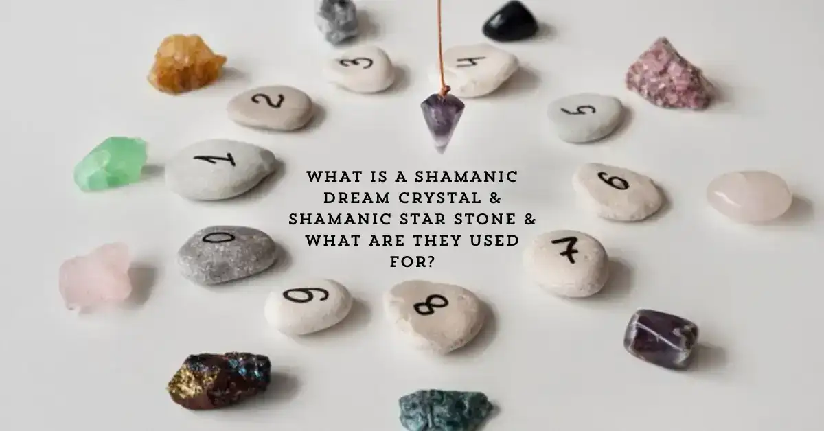 What is a Shamanic dream crystal & Shamanic star stone & what are they used for?