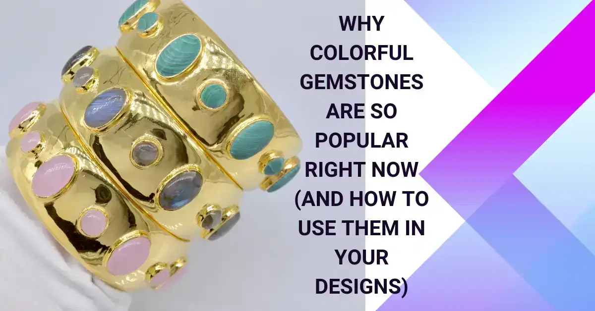 Why Colorful Gemstones Are So Popular Right Now (and How to Use Them in Your Designs)