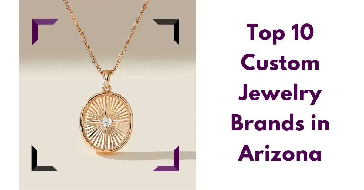 Top 10 Custom Jewelry Brands in Arizona