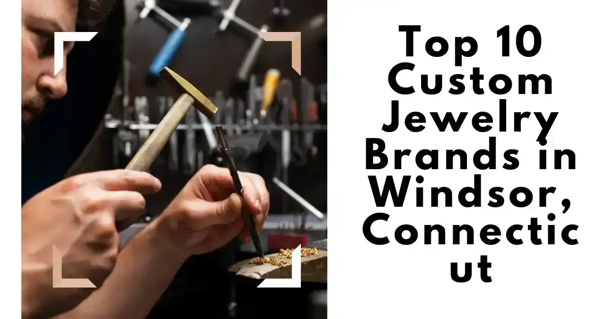 Top 10 Custom Jewelry Brands in Windsor, Connecticut