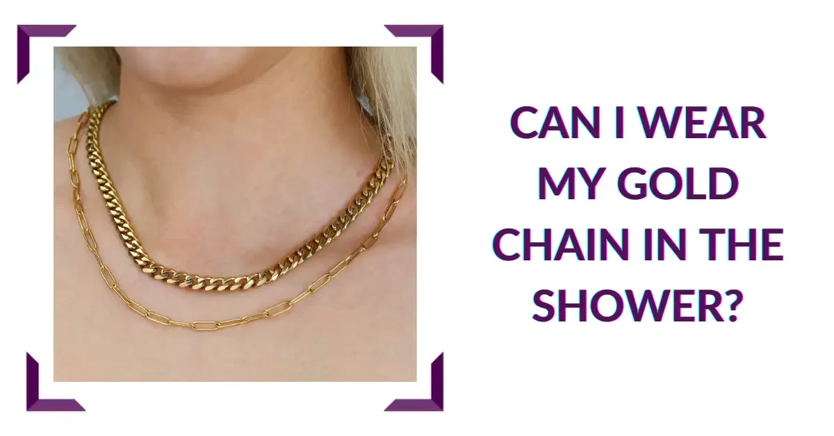 Can I Wear My Gold Chain in the Shower?