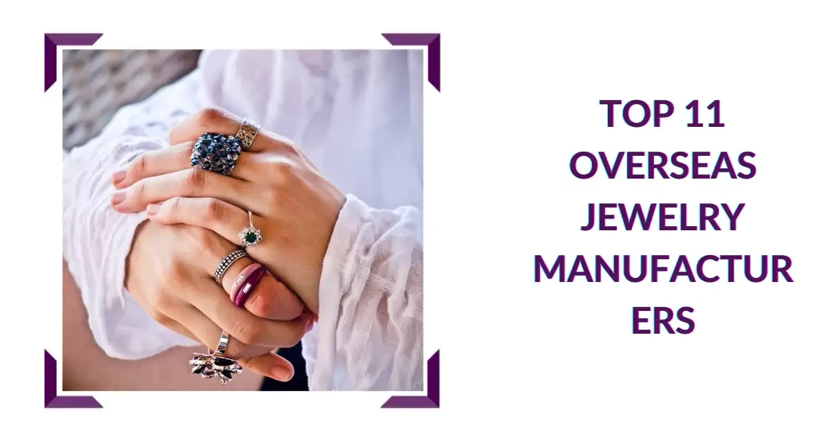 Top 11 Overseas Jewelry Manufacturers