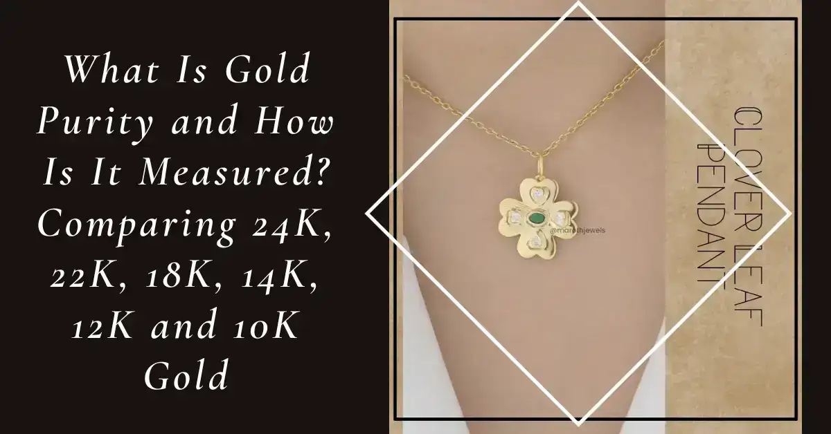 What Is Gold Purity and How Is It Measured? Comparing 24K, 22K, 18K, 14K, 12K and 10K Gold