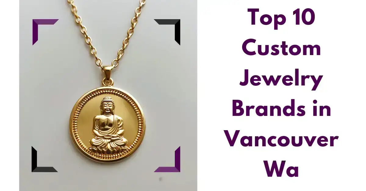 Top 10 Custom Jewelry Brands in Vancouver Wa