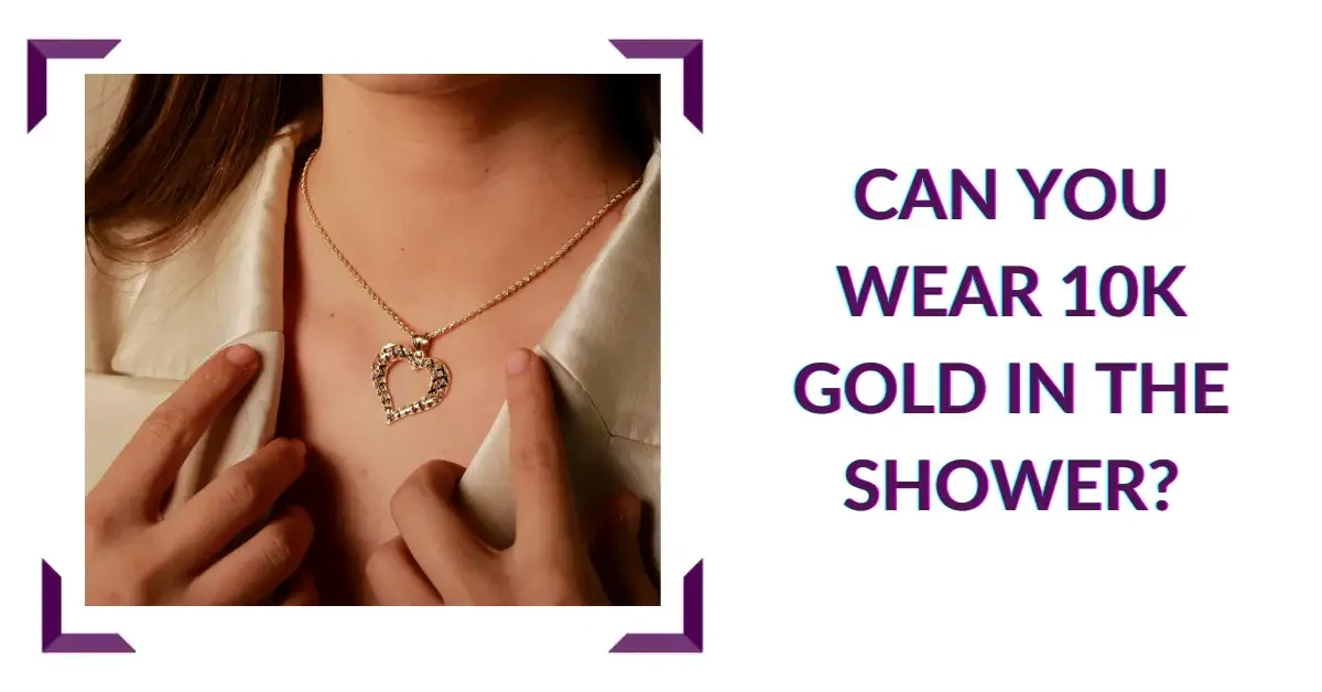 Can You Wear 10K Gold in the Shower?