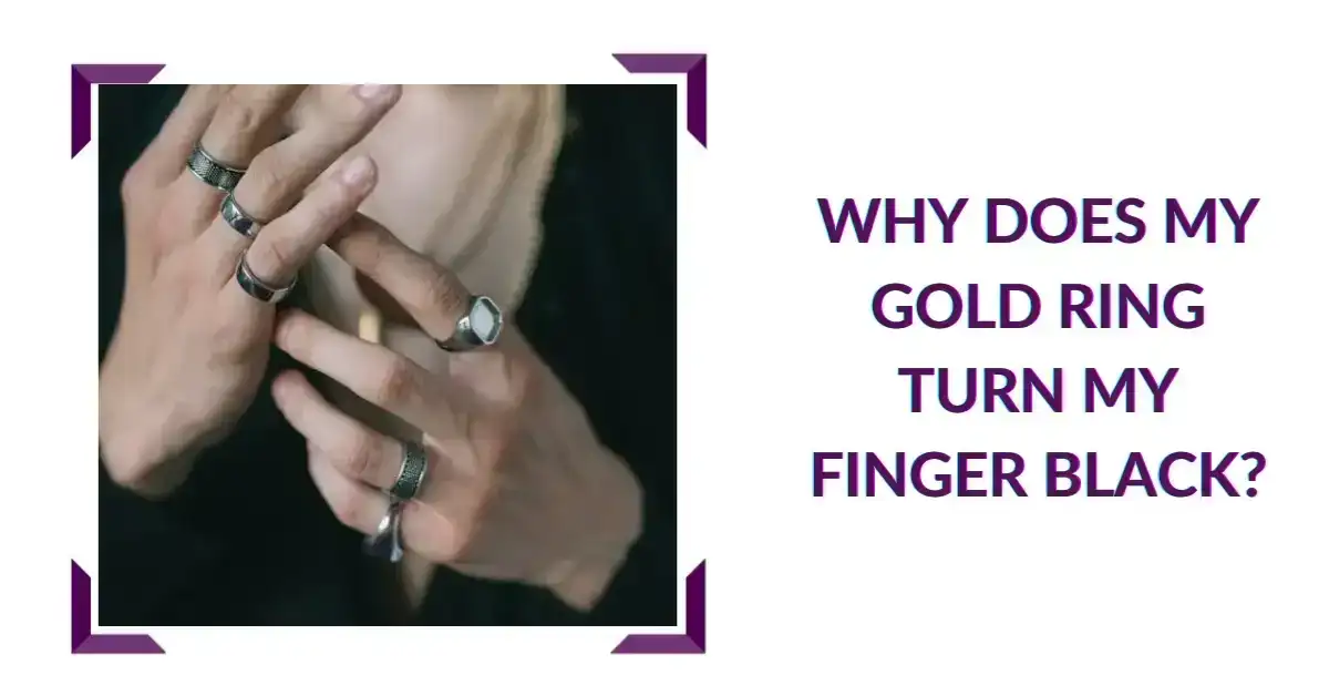 Why Does My Gold Ring Turn My Finger Black?