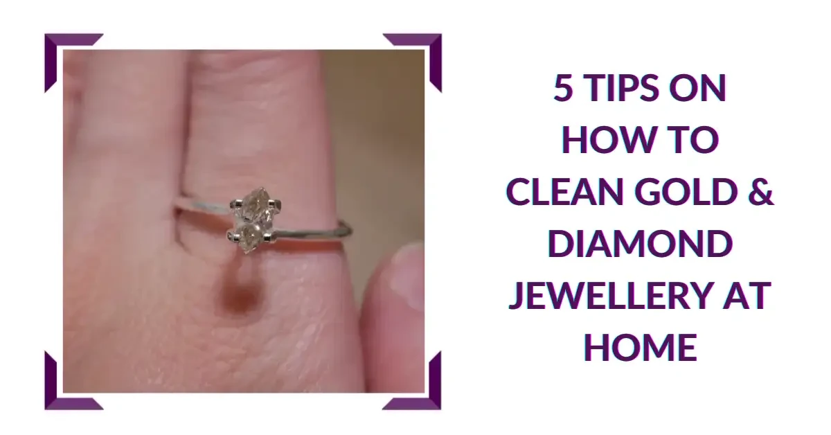 5 Tips On How To Clean Gold & Diamond Jewellery At Home