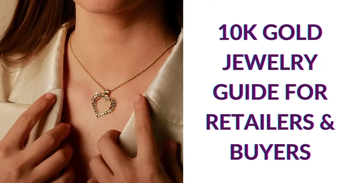 10K Gold Jewelry Guide for Retailers & Buyers