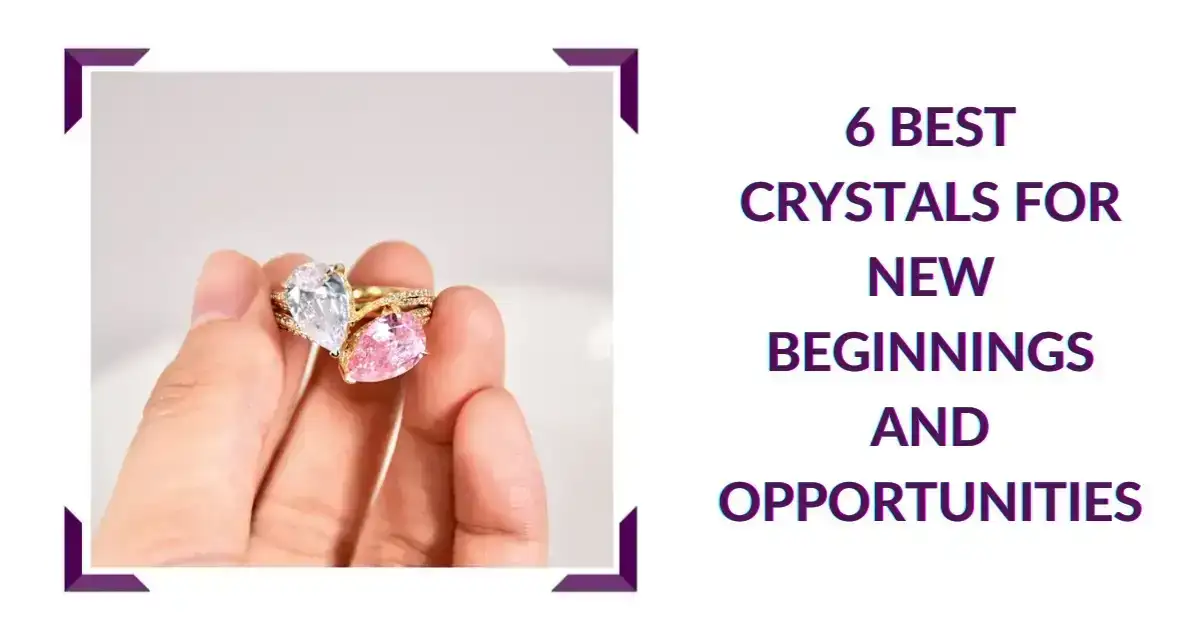 6 Best Crystals for New Beginnings and Opportunities