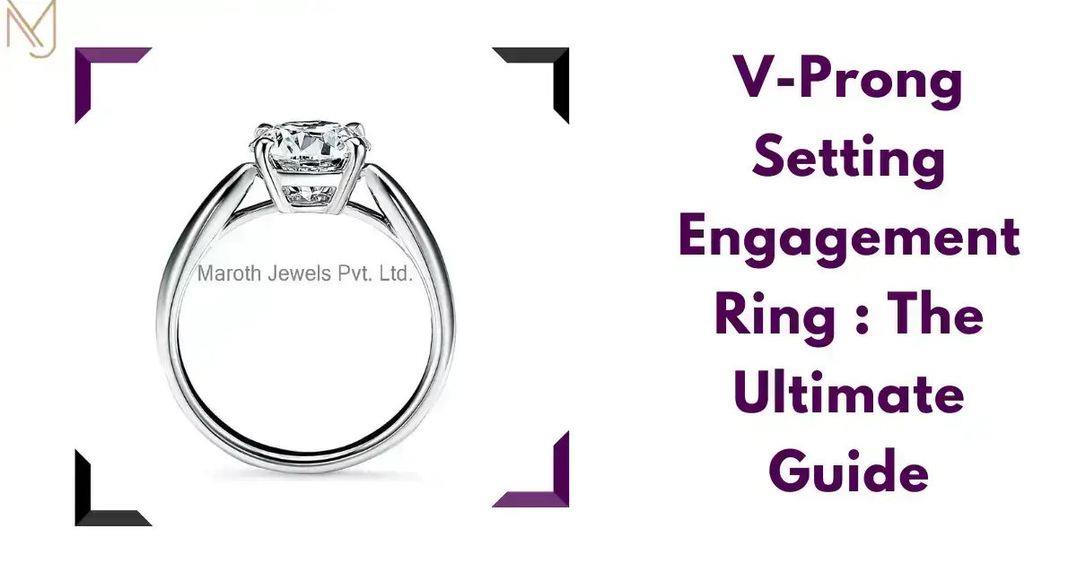 V-Prong Setting Engagement Ring : The Ultimate Guide