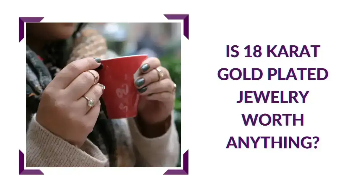 Is 18 Karat Gold Plated Jewelry Worth Anything?