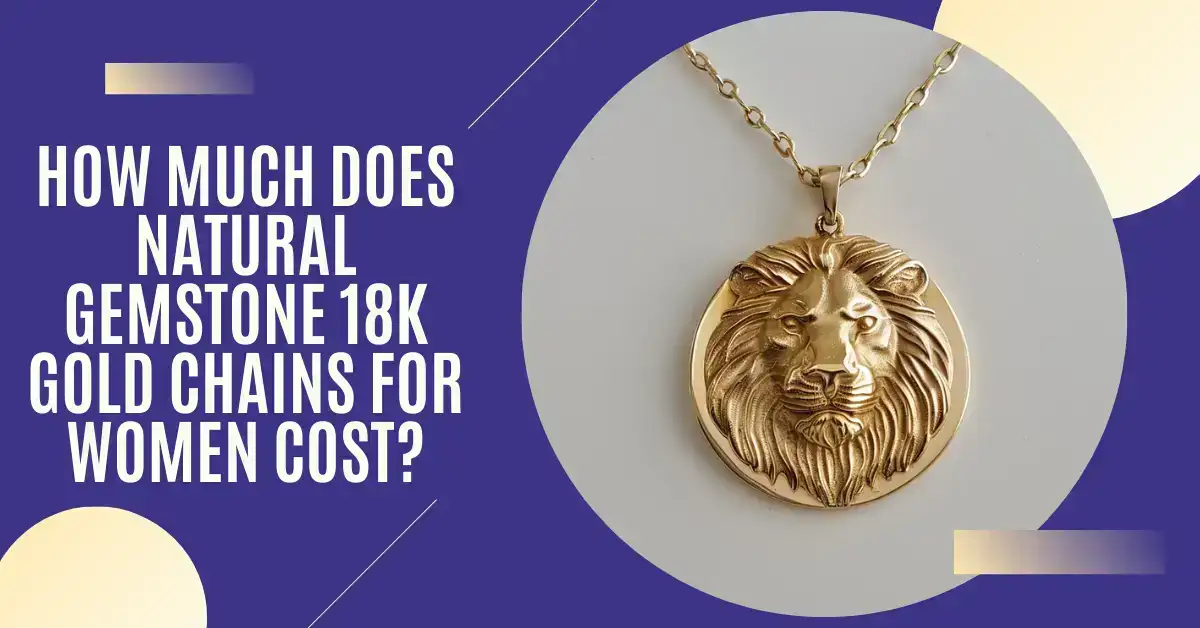 How Much Does Natural Gemstone 18K Gold Chains for Women Cost?