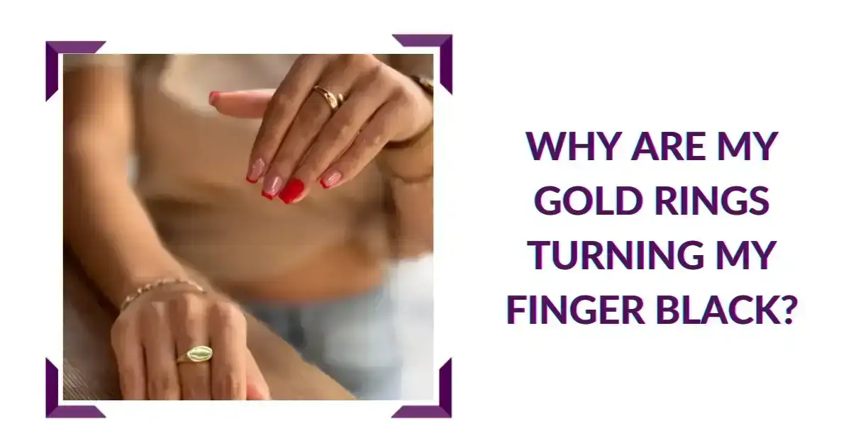 Why Are My Gold Rings Turning My Finger Black?