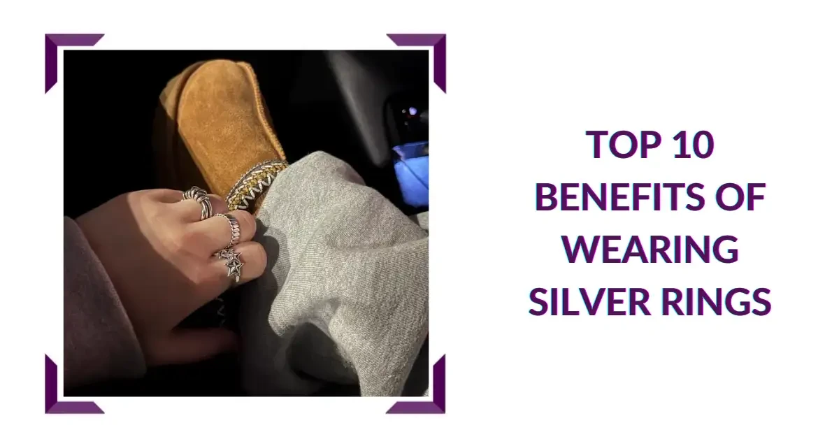 Top 10 Benefits of Wearing Silver Rings