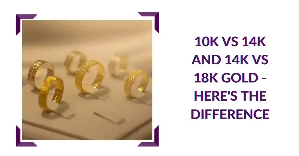 10k vs 14k and 14k vs 18k Gold - Here's the Difference