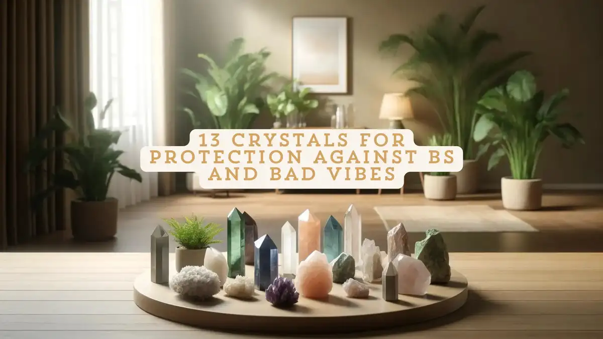 13 crystals for protection against BS and bad vibes