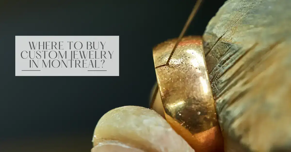 Where to Buy Custom Jewelry in Montreal?