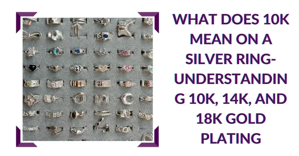 What Does 10k Mean on a Silver Ring- Understanding 10K, 14K, and 18K Gold Plating