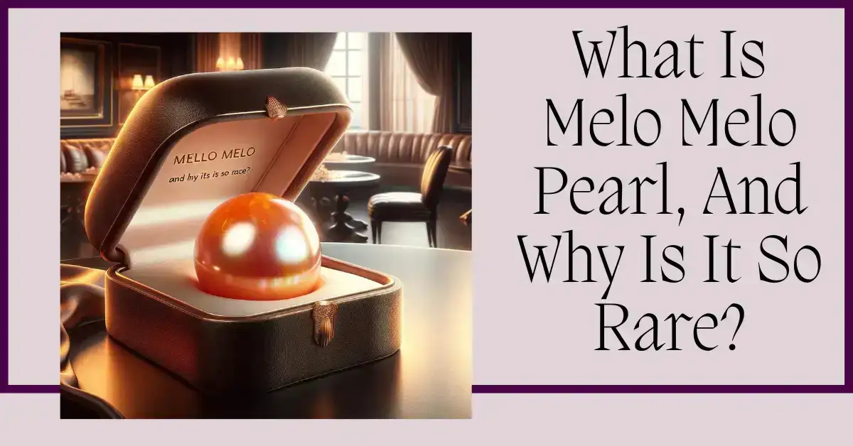 What Is Melo Melo Pearl, And Why Is It So Rare?