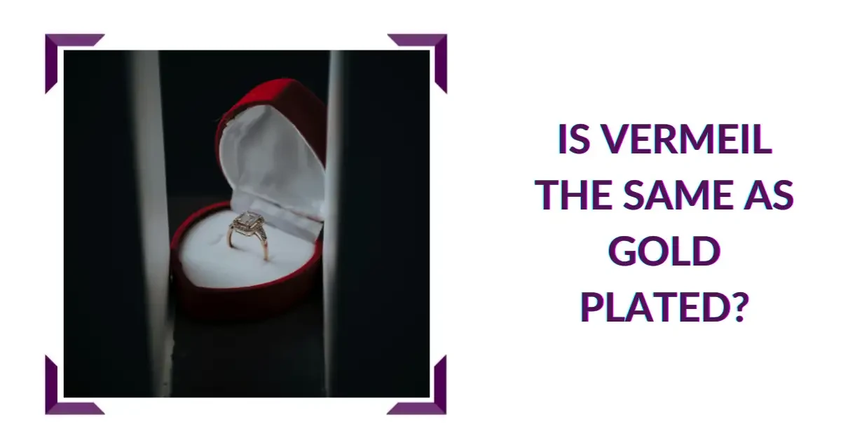 Is Vermeil the Same as Gold Plated?