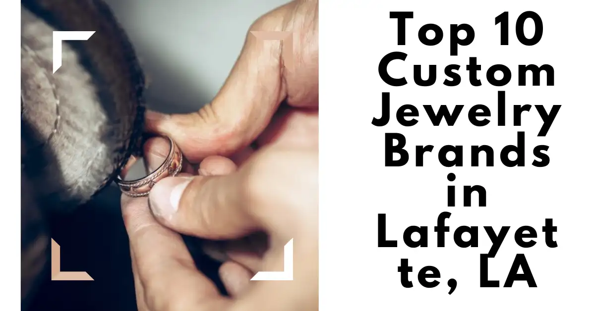 Top 10 Custom Jewelry Brands in Lafayette LA