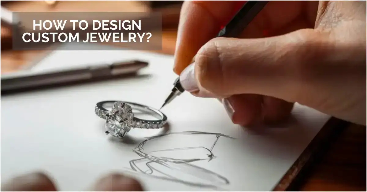 How to Design Custom Jewelry