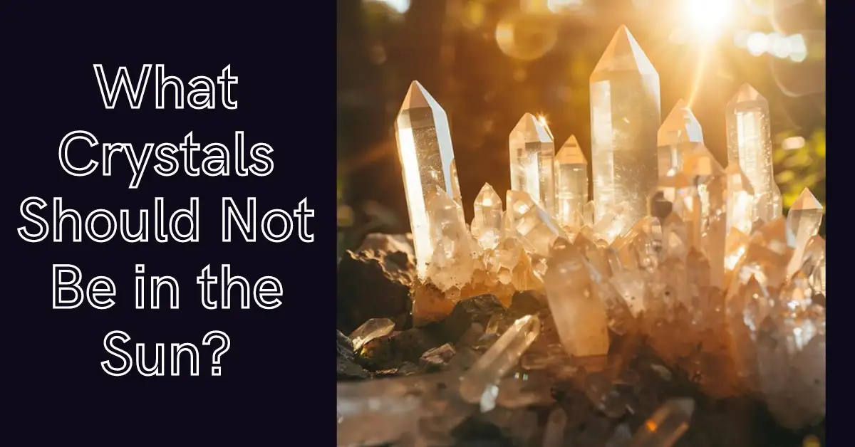 What Crystals Should Not Be in the Sun?